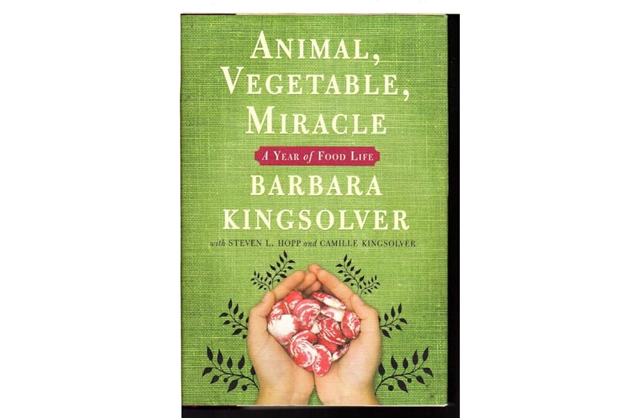 Animal, Vegetable, Miracle: A Year of Food Life by Barbara Kingsolver Animal, Vegetable, Miracle: A Year of Food Life