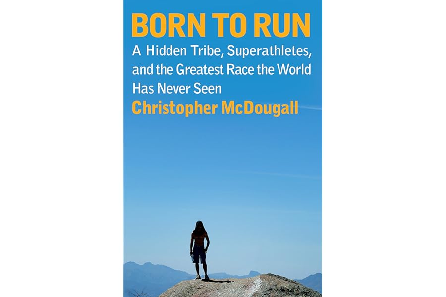 Born to Run: A Hidden Tribe, Superathletes, and the Greatest Race the World Has Never Seen by Christopher McDougall Born to Run: A Hidden Tribe, Superathletes, and the Greatest Race the World Has Never Seen