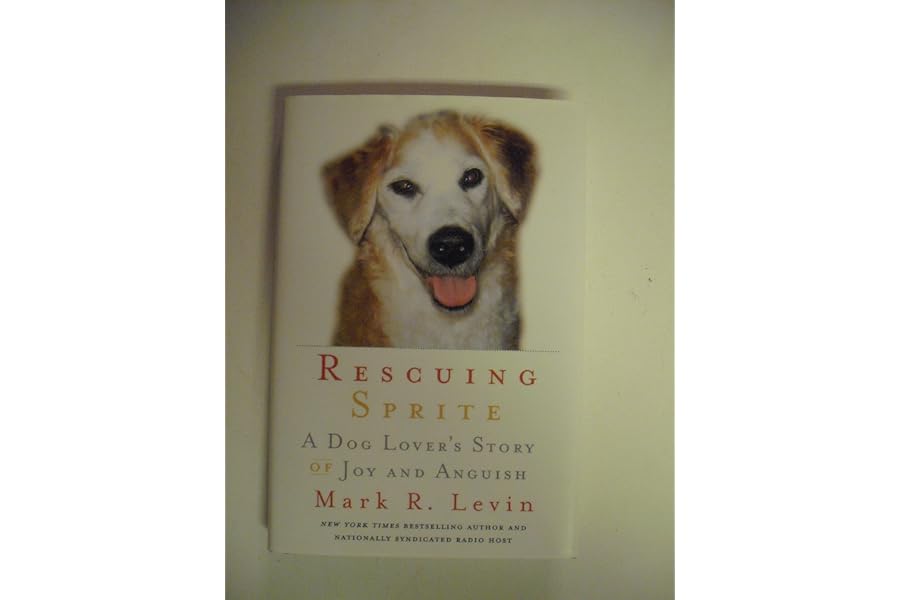 Rescuing Sprite: A Dog Lover's Story of Joy and Anguish by Mark R. Levin Rescuing Sprite: A Dog Lover's Story of Joy and Anguish