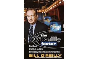 The O'Reilly Factor: The Good, the Bad, and the Completely Ridiculous in American Life by Bill O'Reilly The O'Reilly Factor: The Good, the Bad, and the Completely Ridiculous in American Life