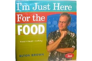 I'm Just Here for the Food: Food + Heat = Cooking by Alton Brown I'm Just Here for the Food: Food + Heat = Cooking