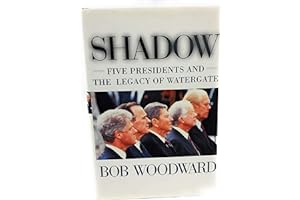 Shadow: Five Presidents and the Legacy of Watergate by Bob Woodward Shadow: Five Presidents and the Legacy of Watergate