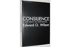 Consilience: The Unity of Knowledge by Edward O. Wilson Consilience: The Unity of Knowledge