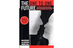 The One to One Future: Building Relationships One Customer at a Time by Don Peppers The One to One Future: Building Relationships One Customer at a Time